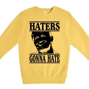 Funny Haters Gonna Hate Donald Trump Gift Presidengreat Gift Premium Crewneck Sweatshirt