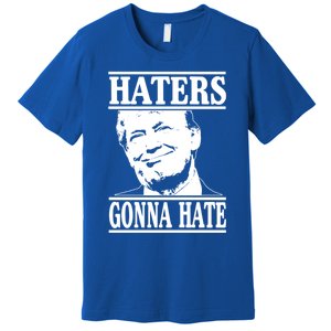 Funny Haters Gonna Hate Donald Trump Gift Presidengreat Gift Premium T-Shirt