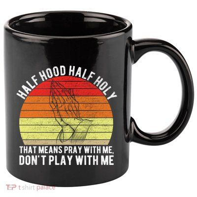 Funny Half Hood Half Holy Pray With Me Christian Vintage Gift 11oz C Handle Ceramic Mug