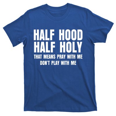 Funny Half Hood Half Holy That Means Pray With Me Design Meaningful Gift T-Shirt