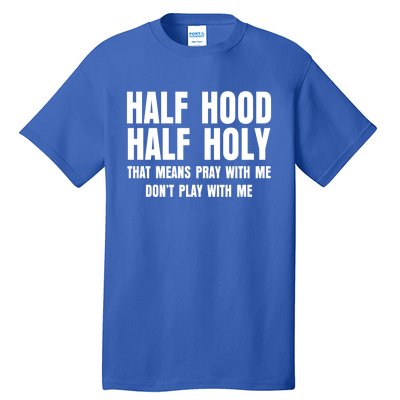 Funny Half Hood Half Holy That Means Pray With Me Design Meaningful Gift Tall T-Shirt