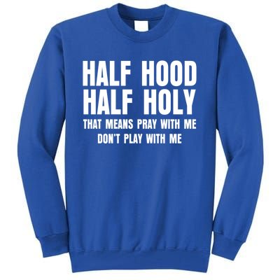 Funny Half Hood Half Holy That Means Pray With Me Design Meaningful Gift Tall Sweatshirt