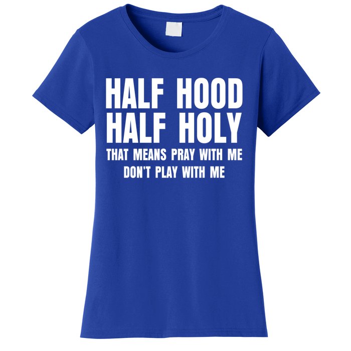 Funny Half Hood Half Holy That Means Pray With Me Design Meaningful Gift Women's T-Shirt