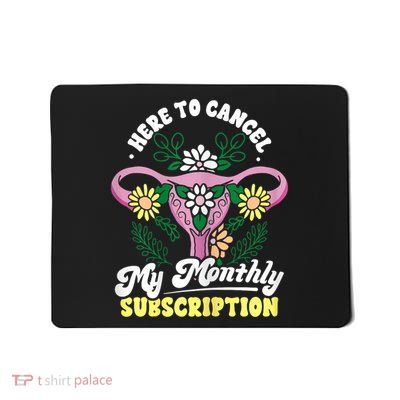 Funny Hysterectomy Here To Cancel My Monthly Subscription Mousepad