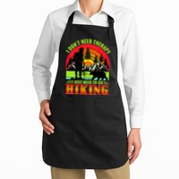 Funny Hiking I Do Not Need Therapy I Just Need To Go Hiking Apron
