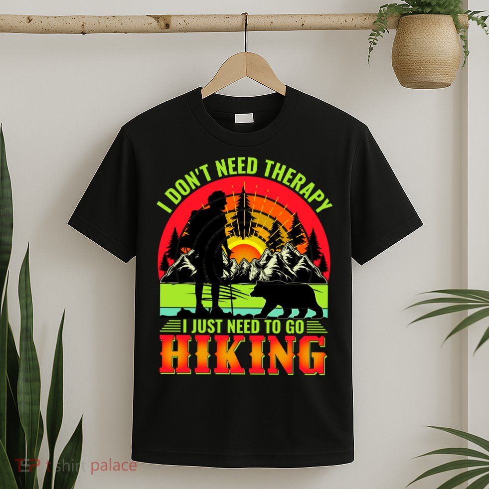 Funny Hiking I Do Not Need Therapy I Just Need To Go Hiking T-Shirt