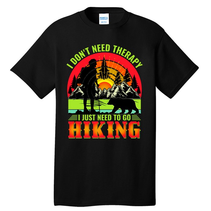 Funny Hiking I Do Not Need Therapy I Just Need To Go Hiking Tall T-Shirt