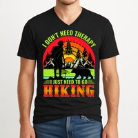 Funny Hiking I Do Not Need Therapy I Just Need To Go Hiking V-Neck T-Shirt