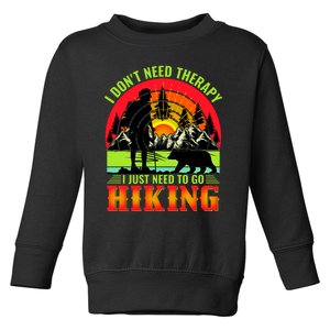 Funny Hiking I Do Not Need Therapy I Just Need To Go Hiking Toddler Sweatshirt