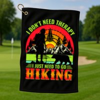 Funny Hiking I Do Not Need Therapy I Just Need To Go Hiking Golf Towel