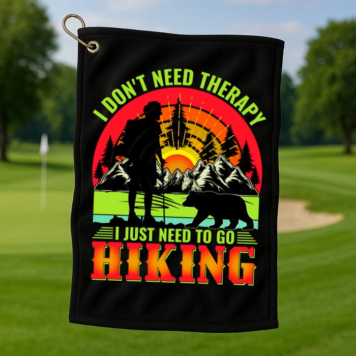 Funny Hiking I Do Not Need Therapy I Just Need To Go Hiking Golf Towel