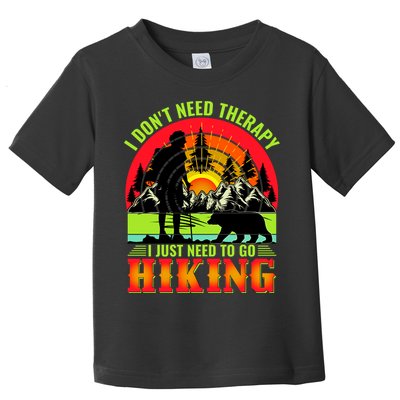 Funny Hiking I Do Not Need Therapy I Just Need To Go Hiking Toddler T-Shirt