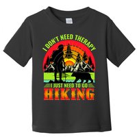 Funny Hiking I Do Not Need Therapy I Just Need To Go Hiking Toddler T-Shirt