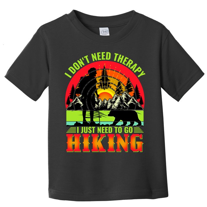 Funny Hiking I Do Not Need Therapy I Just Need To Go Hiking Toddler T-Shirt