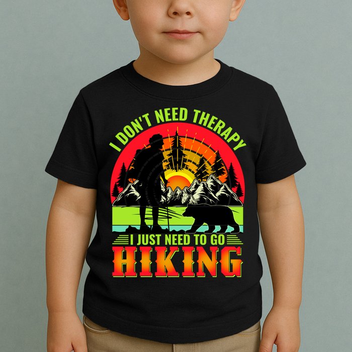 Funny Hiking I Do Not Need Therapy I Just Need To Go Hiking Toddler T-Shirt