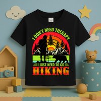 Funny Hiking I Do Not Need Therapy I Just Need To Go Hiking Toddler T-Shirt