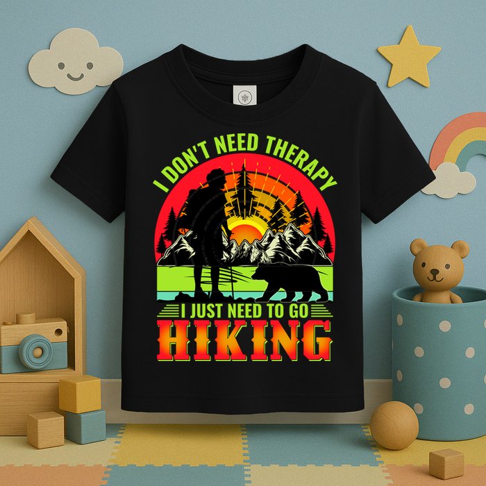 Funny Hiking I Do Not Need Therapy I Just Need To Go Hiking Toddler T-Shirt