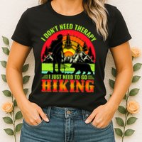 Funny Hiking I Do Not Need Therapy I Just Need To Go Hiking Womens T-Shirt