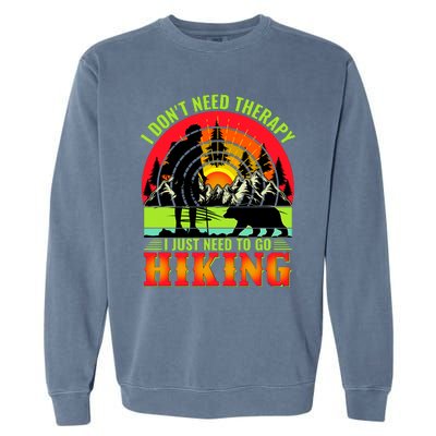 Funny Hiking I Do Not Need Therapy I Just Need To Go Hiking Garment-Dyed Sweatshirt