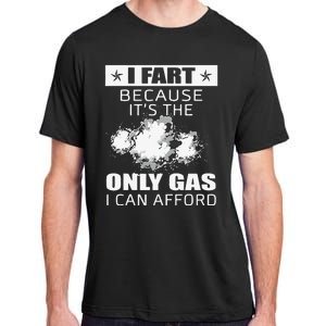 Fart Humor I Fart Because ItS The Only Gas I Can Afford Adult ChromaSoft Performance T-Shirt