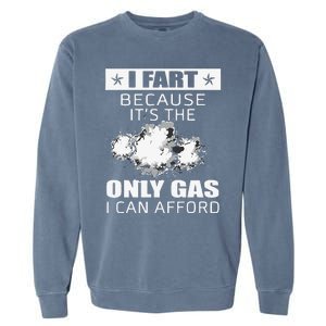 Fart Humor I Fart Because ItS The Only Gas I Can Afford Garment-Dyed Sweatshirt