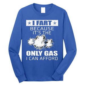 Fart Humor I Fart Because ItS The Only Gas I Can Afford Long Sleeve Shirt