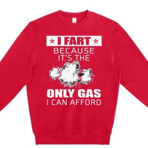 Fart Humor I Fart Because ItS The Only Gas I Can Afford Premium Crewneck Sweatshirt