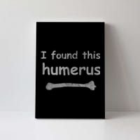 Funny Humorous I Found This Humerus Bone Canvas