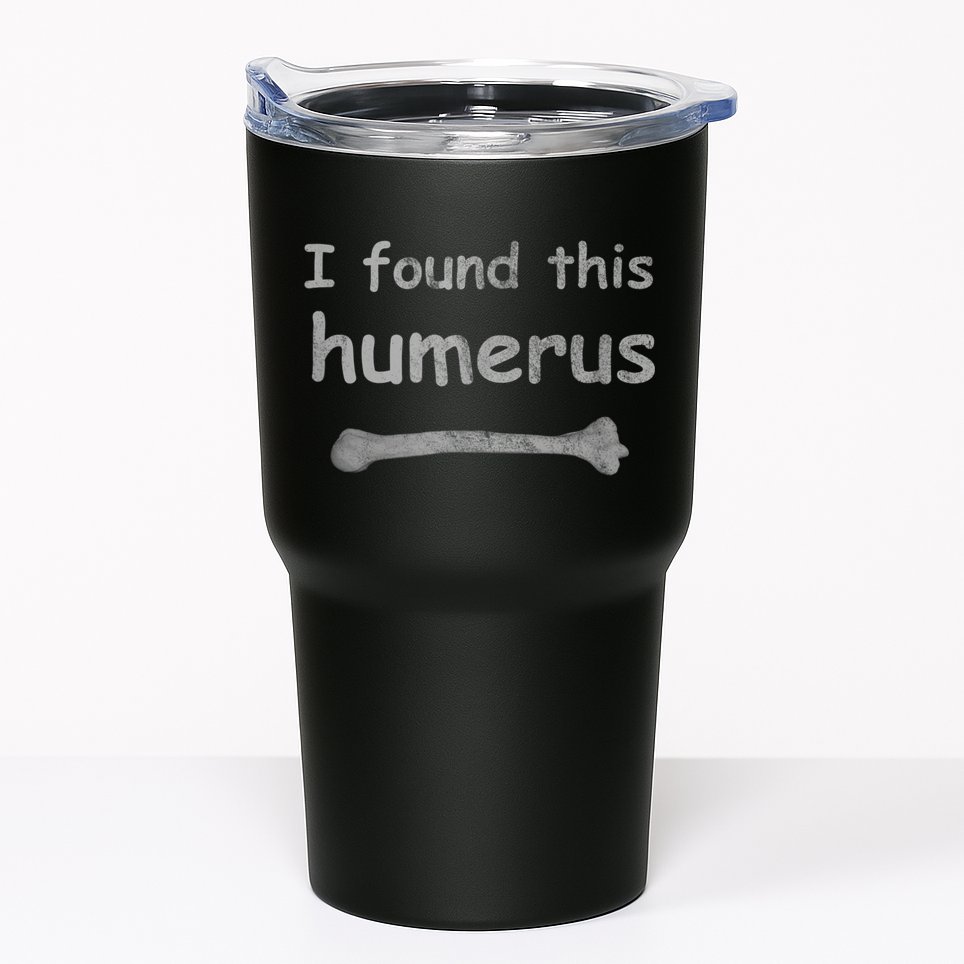 Funny Humorous I Found This Humerus Bone Tumbler