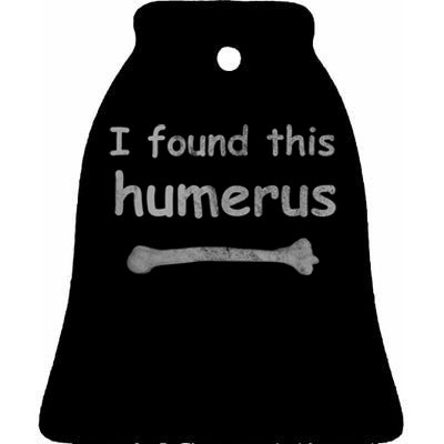 Funny Humorous I Found This Humerus Bone Ceramic Bell Ornament