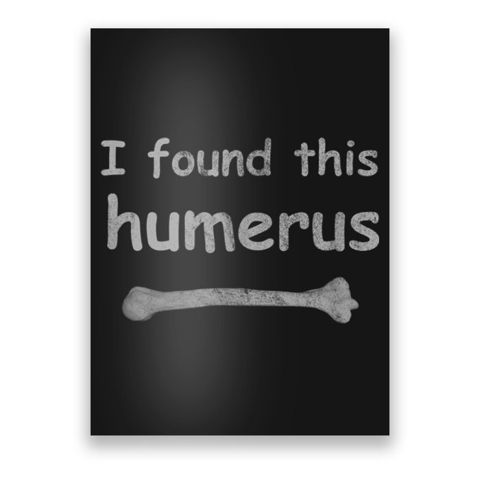 Funny Humorous I Found This Humerus Bone Poster