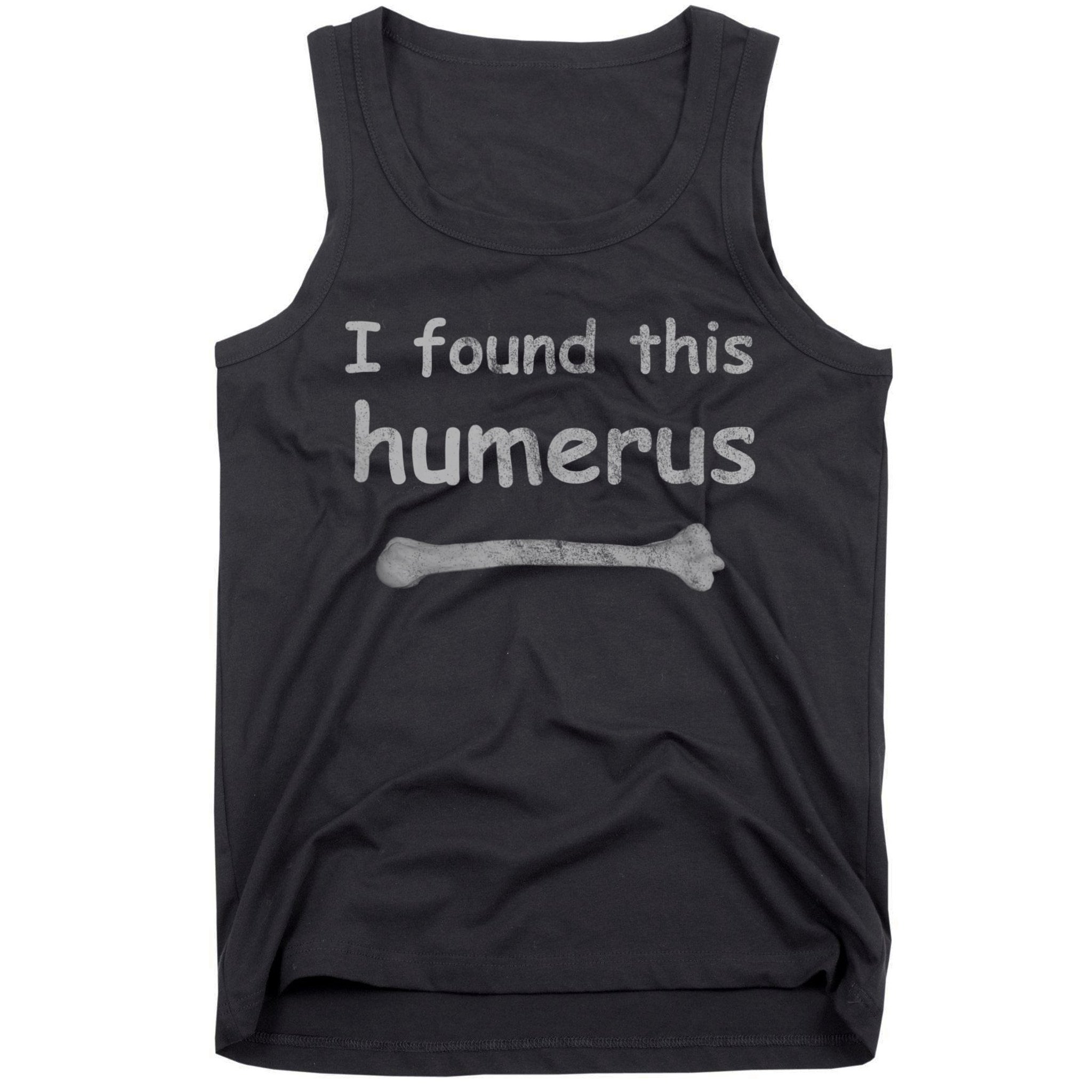 Funny Humorous I Found This Humerus Bone Tank Top