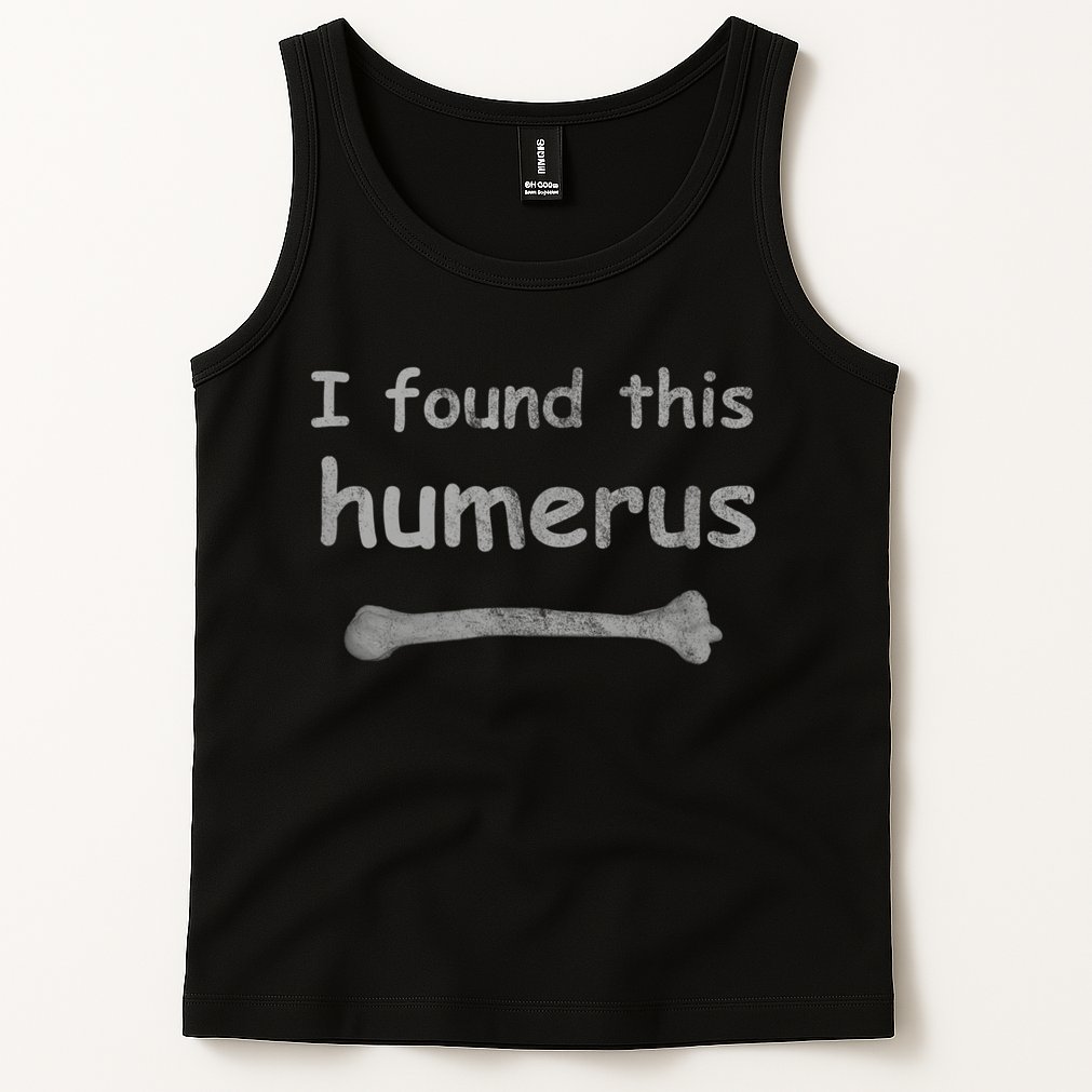 Funny Humorous I Found This Humerus Bone Tank Top