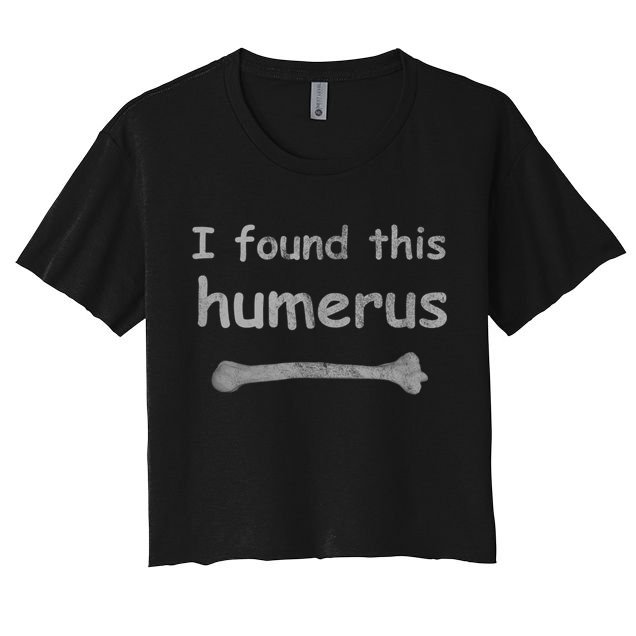 Funny Humorous I Found This Humerus Bone Crop Top