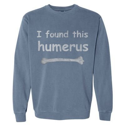 Funny Humorous I Found This Humerus Bone Garment-Dyed Sweatshirt
