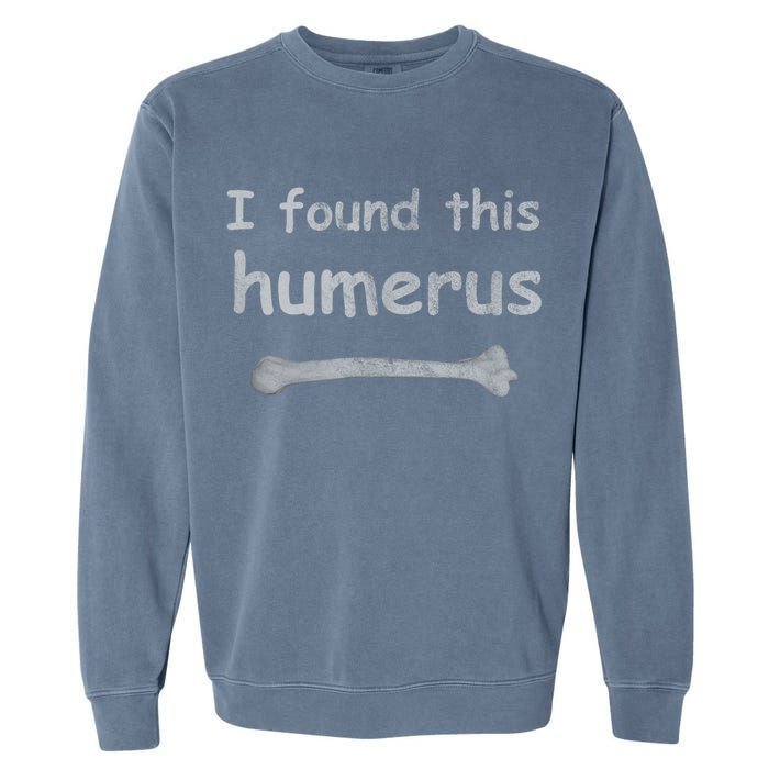 Funny Humorous I Found This Humerus Bone Garment-Dyed Sweatshirt