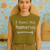 Funny Humorous I Found This Humerus Bone Garment-Dyed Women's Muscle Tee