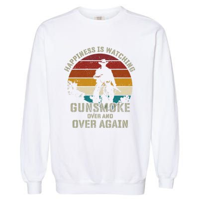 Funny Happiness Is Watching Gunsmoke Over And Over Again Cowboys Garment-Dyed Sweatshirt