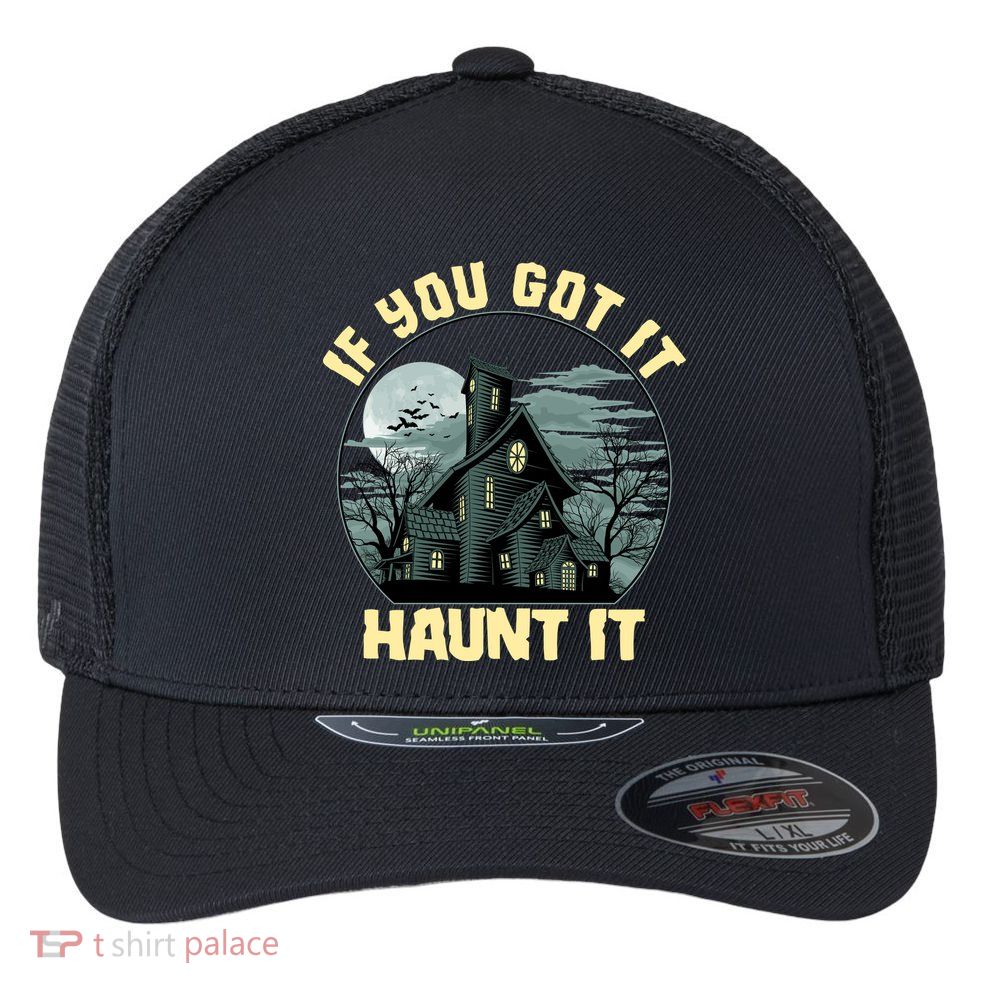 Funny Halloween If You Got It Haunt It Haunted House Flexfit Unipanel Trucker Cap