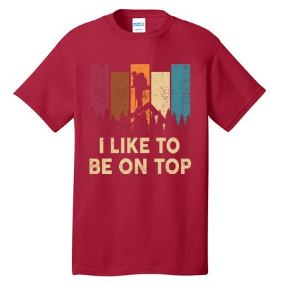 Funny Hikingshirt I Like Be On Top Mountain Hiker Tall T-Shirt