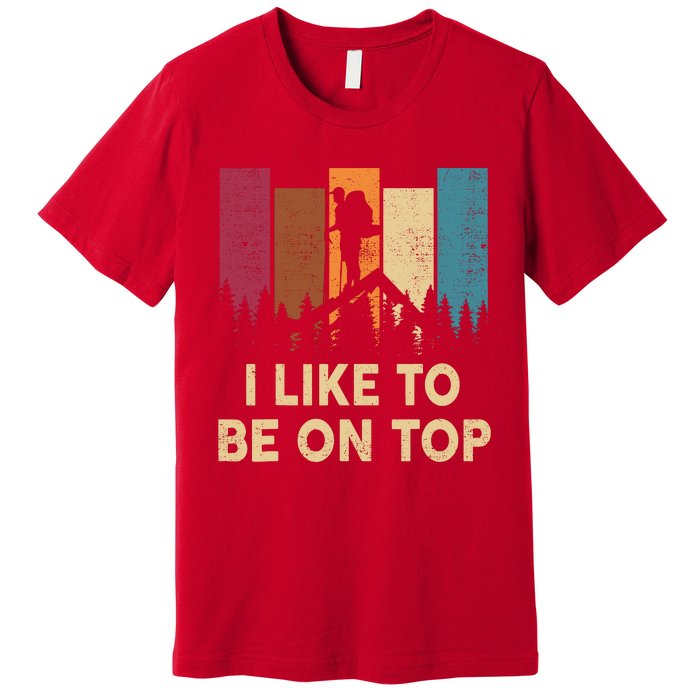 Funny Hikingshirt I Like Be On Top Mountain Hiker Premium T-Shirt