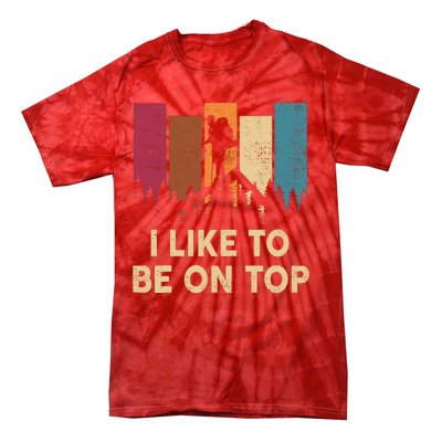 Funny Hikingshirt I Like Be On Top Mountain Hiker Tie-Dye T-Shirt