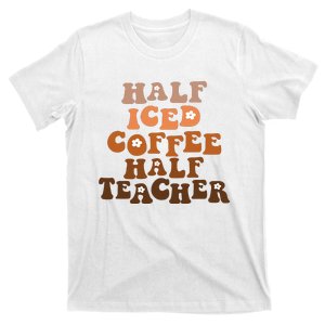 Funny Half Iced Coffee Half Teacher For Teacher T-Shirt