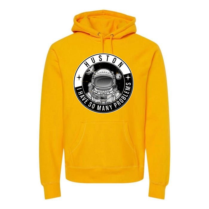 Funny Huston I Have So Many Problems Astronaut Emblem Premium Hoodie