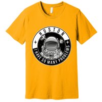 Funny Huston I Have So Many Problems Astronaut Emblem Premium T-Shirt