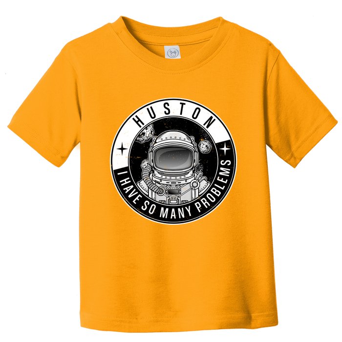 Funny Huston I Have So Many Problems Astronaut Emblem Toddler T-Shirt