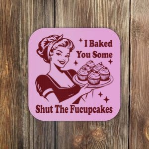 Funny Housewife I Baked You Some Shut The Fucupcakes Coaster