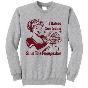 Funny Housewife I Baked You Some Shut The Fucupcakes Tall Sweatshirt