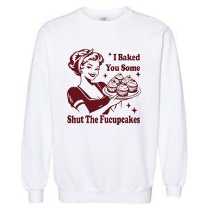 Funny Housewife I Baked You Some Shut The Fucupcakes Garment-Dyed Sweatshirt