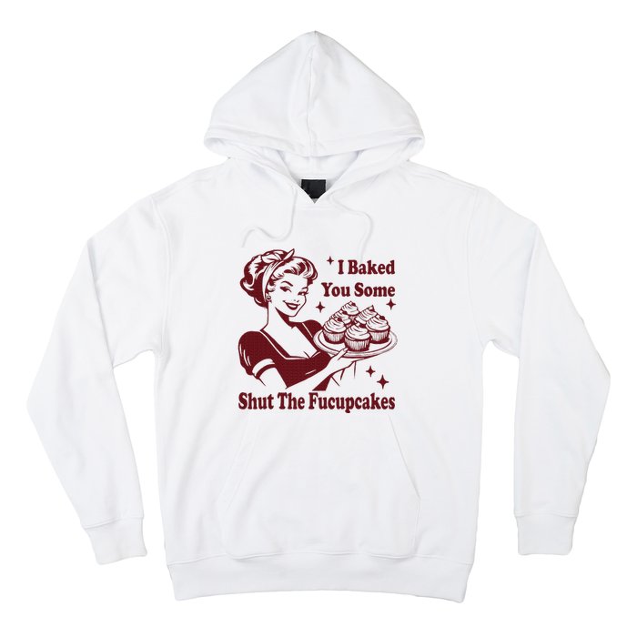 Funny Housewife I Baked You Some Shut The Fucupcakes Hoodie